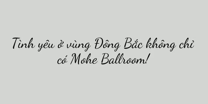Tình yêu ở vùng Đông Bắc không chỉ có Mohe Ballroom!