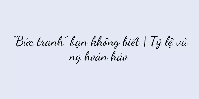 “Bức tranh” bạn không biết | Tỷ lệ vàng hoàn hảo