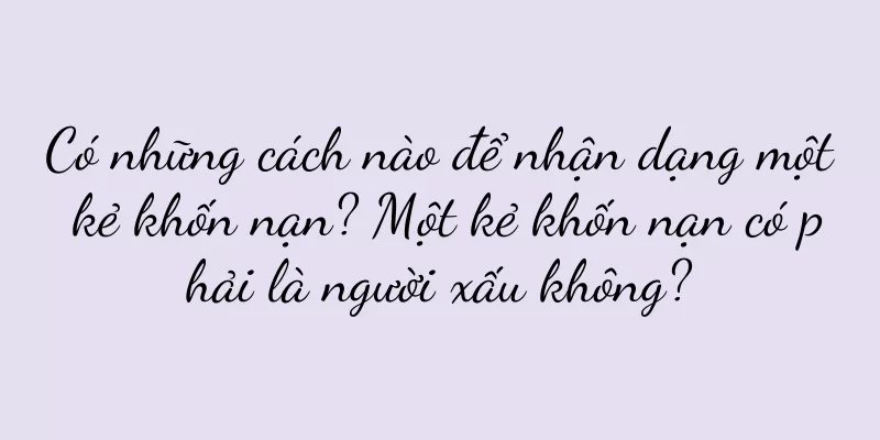 Có những cách nào để nhận dạng một kẻ khốn nạn? Một kẻ khốn nạn có phải là người xấu không?