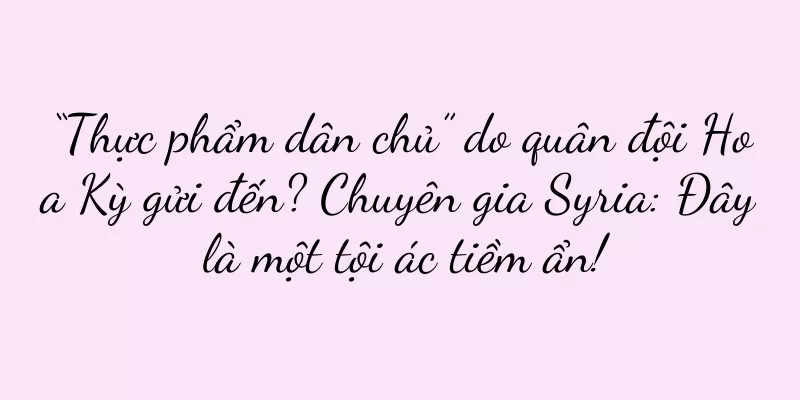 “Thực phẩm dân chủ” do quân đội Hoa Kỳ gửi đến? Chuyên gia Syria: Đây là một tội ác tiềm ẩn!