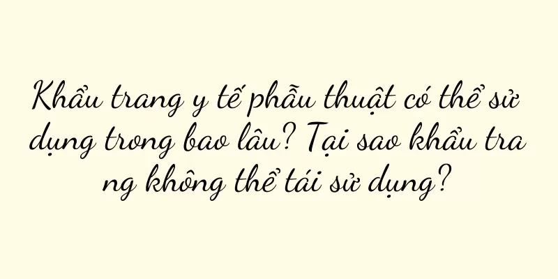 Khẩu trang y tế phẫu thuật có thể sử dụng trong bao lâu? Tại sao khẩu trang không thể tái sử dụng?