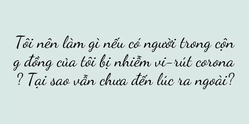 Tôi nên làm gì nếu có người trong cộng đồng của tôi bị nhiễm vi-rút corona? Tại sao vẫn chưa đến lúc ra ngoài?