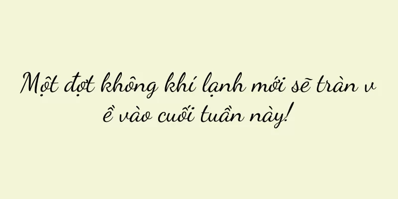 Một đợt không khí lạnh mới sẽ tràn về vào cuối tuần này!