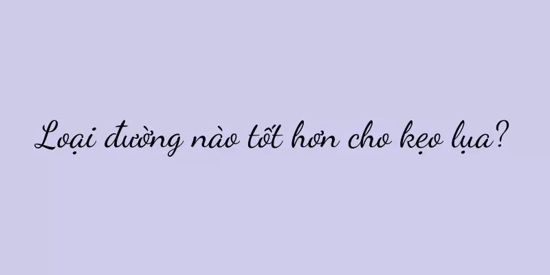 Loại đường nào tốt hơn cho kẹo lụa?