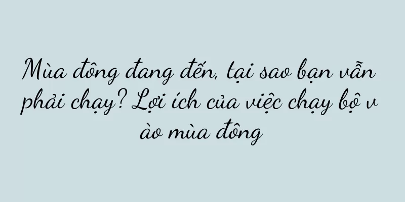 Mùa đông đang đến, tại sao bạn vẫn phải chạy? Lợi ích của việc chạy bộ vào mùa đông