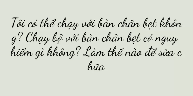 Tôi có thể chạy với bàn chân bẹt không? Chạy bộ với bàn chân bẹt có nguy hiểm gì không? Làm thế nào để sửa chữa