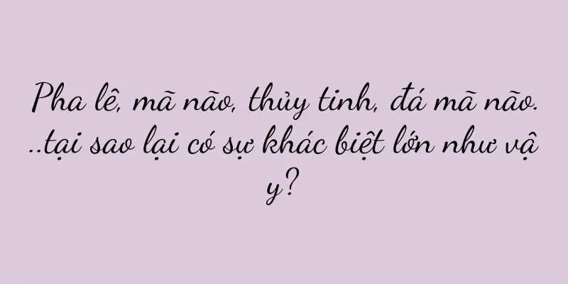 Pha lê, mã não, thủy tinh, đá mã não...tại sao lại có sự khác biệt lớn như vậy?