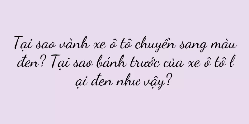 Tại sao vành xe ô tô chuyển sang màu đen? Tại sao bánh trước của xe ô tô lại đen như vậy?