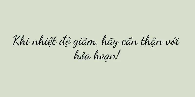 Khi nhiệt độ giảm, hãy cẩn thận với hỏa hoạn!