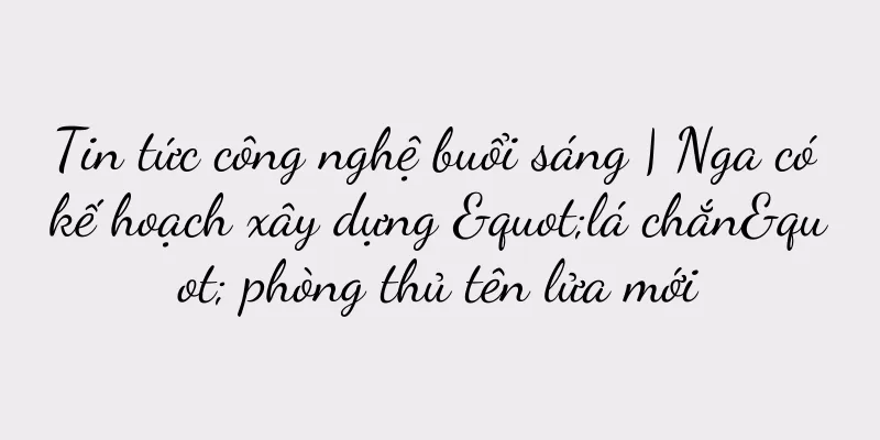 Tin tức công nghệ buổi sáng | Nga có kế hoạch xây dựng "lá chắn" phòng thủ tên lửa mới