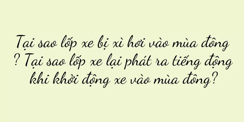 Tại sao lốp xe bị xì hơi vào mùa đông? Tại sao lốp xe lại phát ra tiếng động khi khởi động xe vào mùa đông?