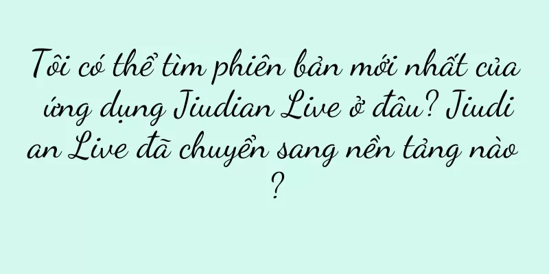 Tôi có thể tìm phiên bản mới nhất của ứng dụng Jiudian Live ở đâu? Jiudian Live đã chuyển sang nền tảng nào?
