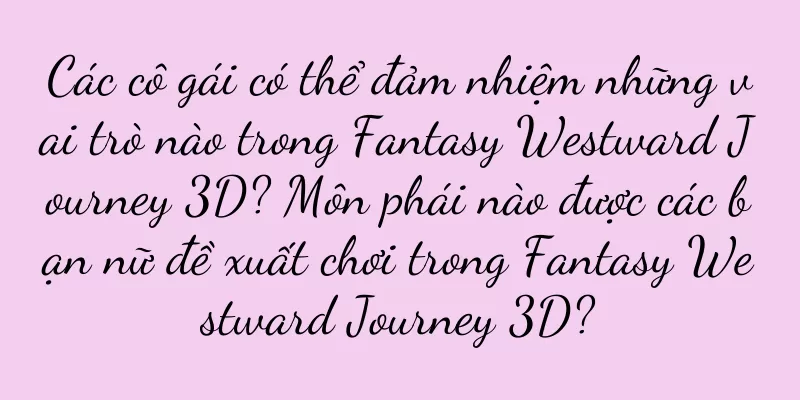 Các cô gái có thể đảm nhiệm những vai trò nào trong Fantasy Westward Journey 3D? Môn phái nào được các bạn nữ đề xuất chơi trong Fantasy Westward Journey 3D?