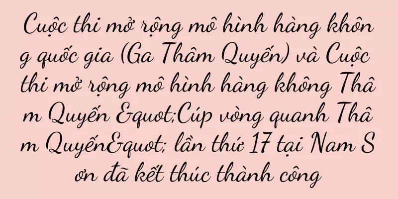 Cuộc thi mở rộng mô hình hàng không quốc gia (Ga Thâm Quyến) và Cuộc thi mở rộng mô hình hàng không Thâm Quyến "Cúp vòng quanh Thâm Quyến" lần thứ 17 tại Nam Sơn đã kết thúc thành công