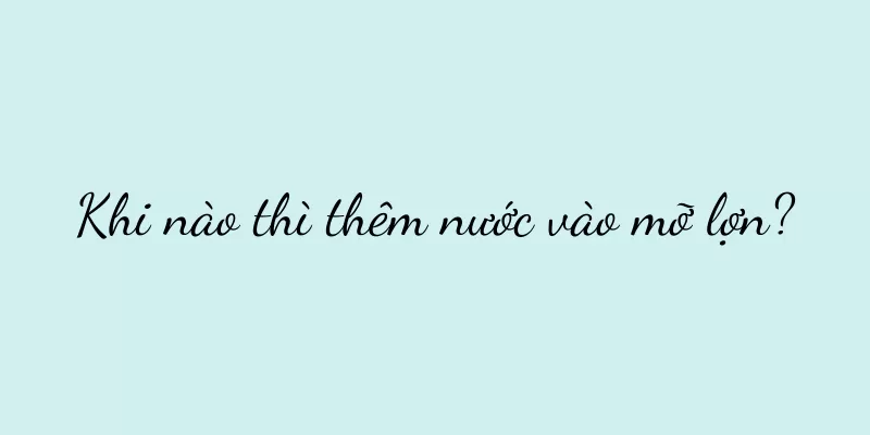 Khi nào thì thêm nước vào mỡ lợn?