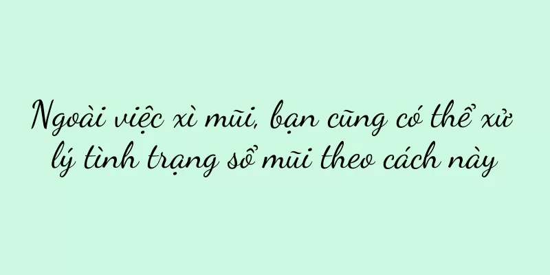 Ngoài việc xì mũi, bạn cũng có thể xử lý tình trạng sổ mũi theo cách này