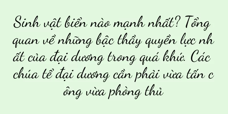 Sinh vật biển nào mạnh nhất? Tổng quan về những bậc thầy quyền lực nhất của đại dương trong quá khứ. Các chúa tể đại dương cần phải vừa tấn công vừa phòng thủ