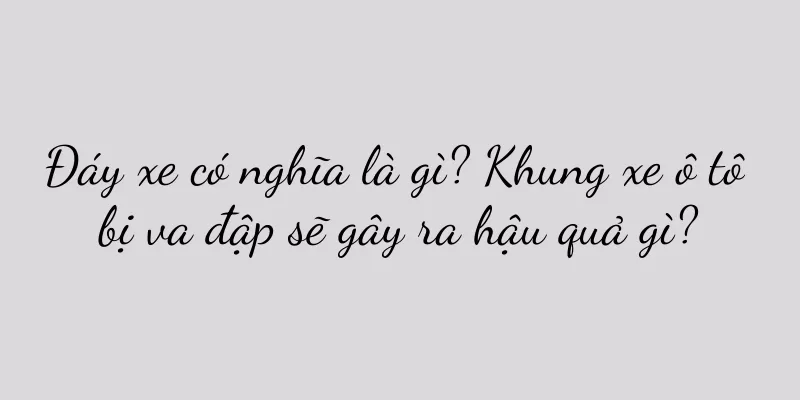 Đáy xe có nghĩa là gì? Khung xe ô tô bị va đập sẽ gây ra hậu quả gì?