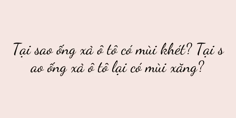 Tại sao ống xả ô tô có mùi khét? Tại sao ống xả ô tô lại có mùi xăng?
