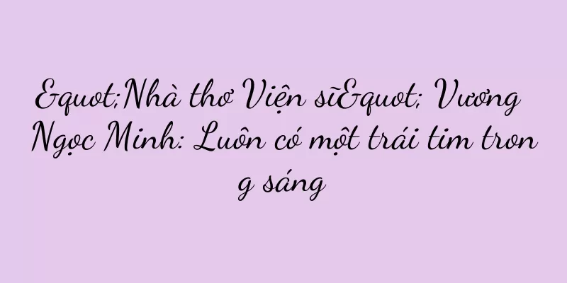 "Nhà thơ Viện sĩ" Vương Ngọc Minh: Luôn có một trái tim trong sáng