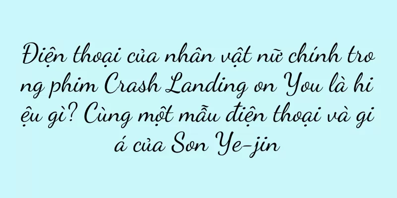 Điện thoại của nhân vật nữ chính trong phim Crash Landing on You là hiệu gì? Cùng một mẫu điện thoại và giá của Son Ye-jin