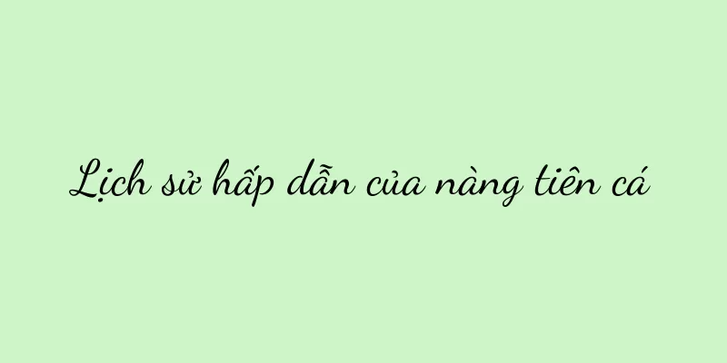 Lịch sử hấp dẫn của nàng tiên cá