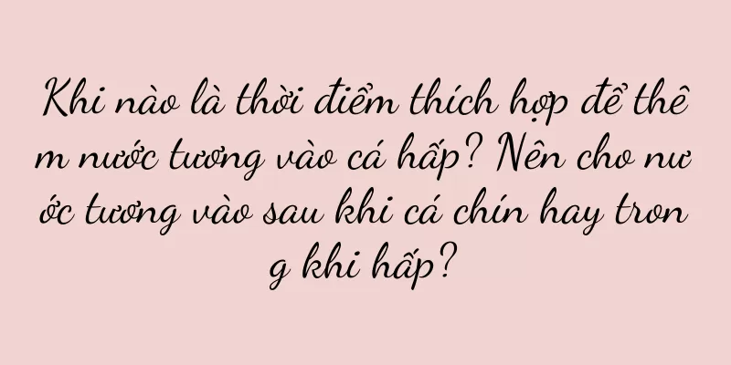 Khi nào là thời điểm thích hợp để thêm nước tương vào cá hấp? Nên cho nước tương vào sau khi cá chín hay trong khi hấp?