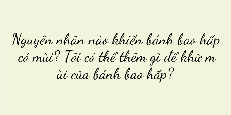Nguyên nhân nào khiến bánh bao hấp có mùi? Tôi có thể thêm gì để khử mùi của bánh bao hấp?