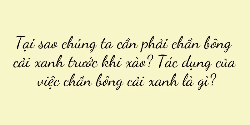 Tại sao chúng ta cần phải chần bông cải xanh trước khi xào? Tác dụng của việc chần bông cải xanh là gì?