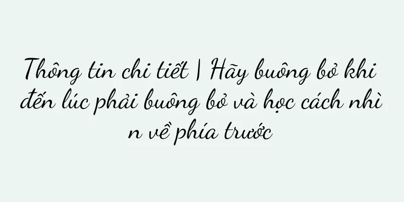 Thông tin chi tiết | Hãy buông bỏ khi đến lúc phải buông bỏ và học cách nhìn về phía trước