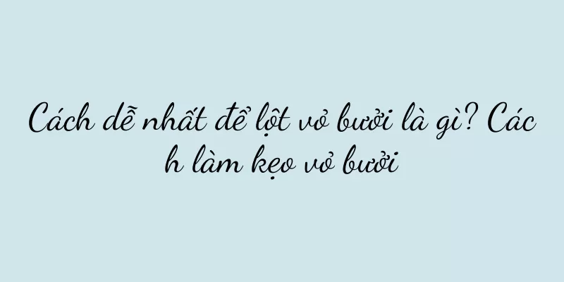Cách dễ nhất để lột vỏ bưởi là gì? Cách làm kẹo vỏ bưởi