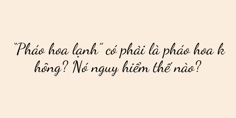 “Pháo hoa lạnh” có phải là pháo hoa không? Nó nguy hiểm thế nào?