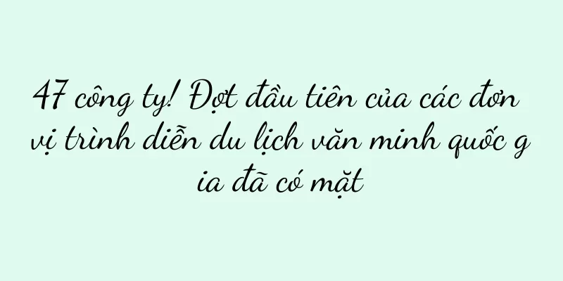 47 công ty! Đợt đầu tiên của các đơn vị trình diễn du lịch văn minh quốc gia đã có mặt