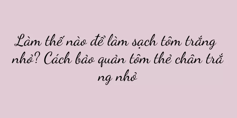 Làm thế nào để làm sạch tôm trắng nhỏ? Cách bảo quản tôm thẻ chân trắng nhỏ