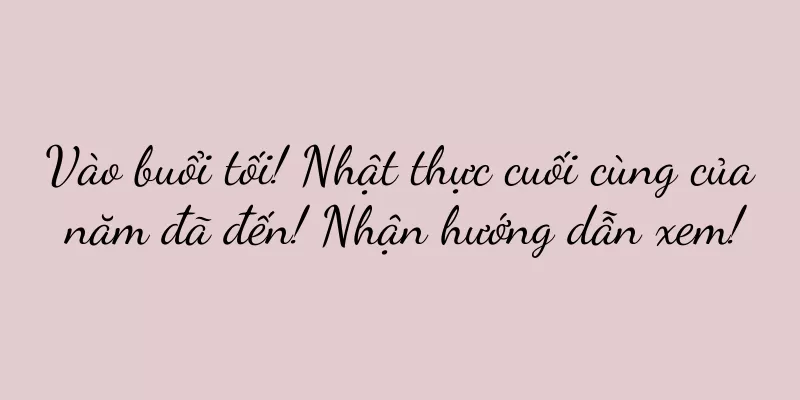 Vào buổi tối! Nhật thực cuối cùng của năm đã đến! Nhận hướng dẫn xem!