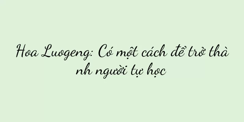 Hoa Luogeng: Có một cách để trở thành người tự học