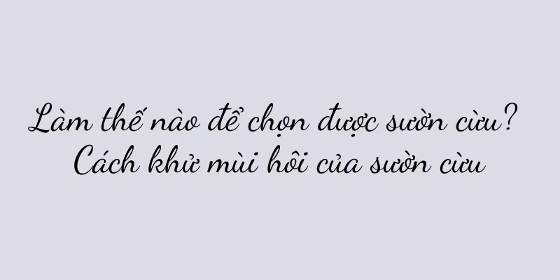 Làm thế nào để chọn được sườn cừu? Cách khử mùi hôi của sườn cừu