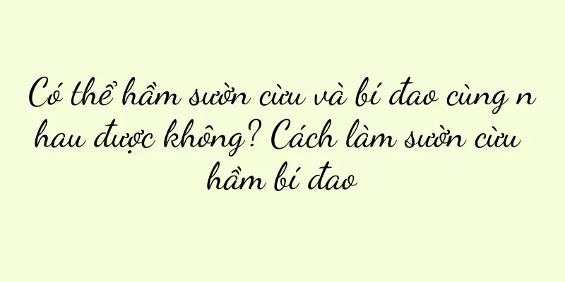Có thể hầm sườn cừu và bí đao cùng nhau được không? Cách làm sườn cừu hầm bí đao