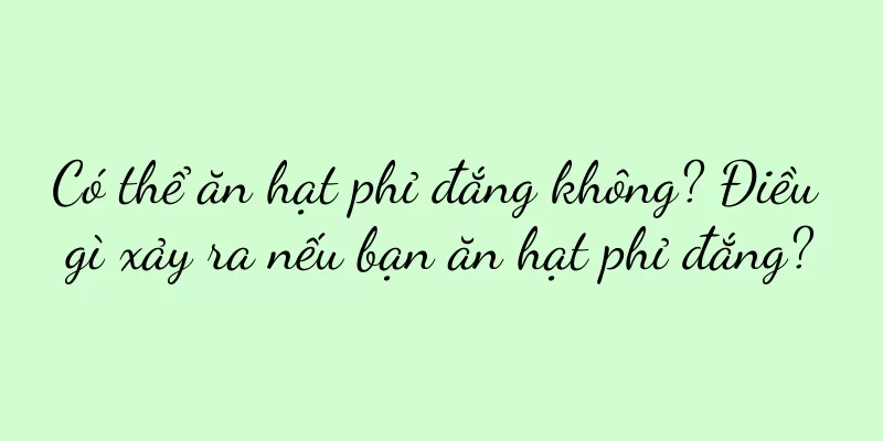 Có thể ăn hạt phỉ đắng không? Điều gì xảy ra nếu bạn ăn hạt phỉ đắng?