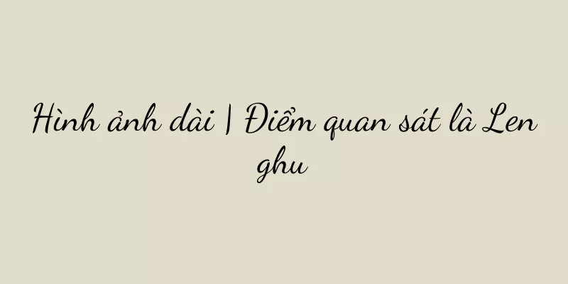 Hình ảnh dài | Điểm quan sát là Lenghu