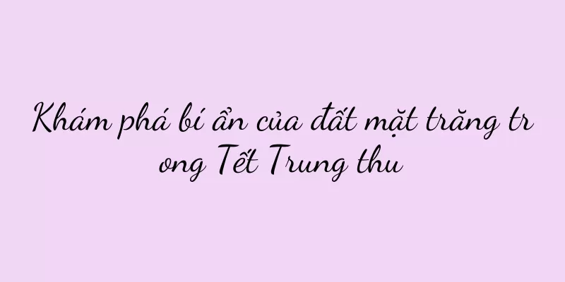 Khám phá bí ẩn của đất mặt trăng trong Tết Trung thu
