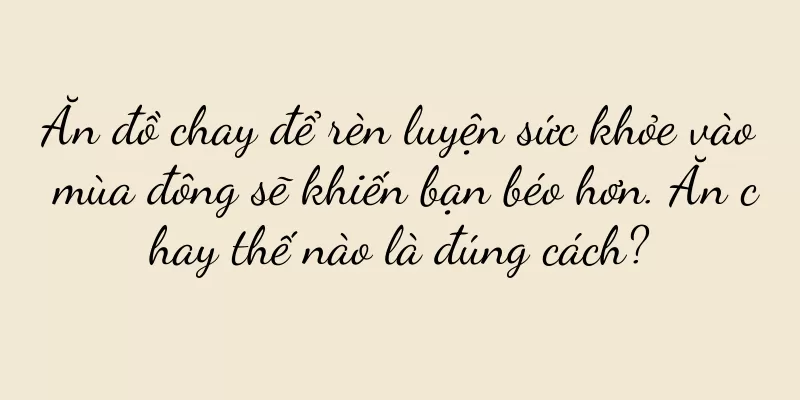Ăn đồ chay để rèn luyện sức khỏe vào mùa đông sẽ khiến bạn béo hơn. Ăn chay thế nào là đúng cách?