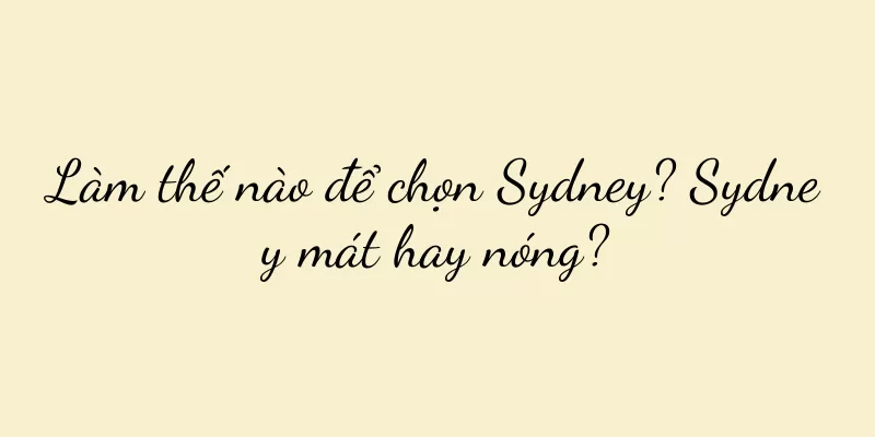 Làm thế nào để chọn Sydney? Sydney mát hay nóng?