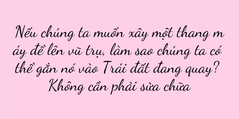 Nếu chúng ta muốn xây một thang máy để lên vũ trụ, làm sao chúng ta có thể gắn nó vào Trái đất đang quay? Không cần phải sửa chữa