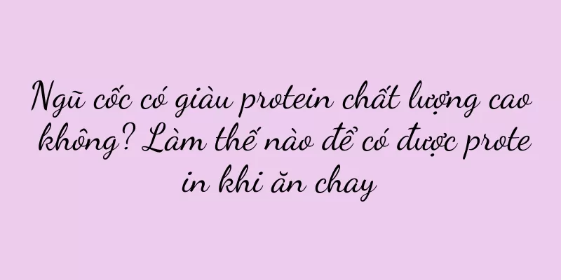 Ngũ cốc có giàu protein chất lượng cao không? Làm thế nào để có được protein khi ăn chay