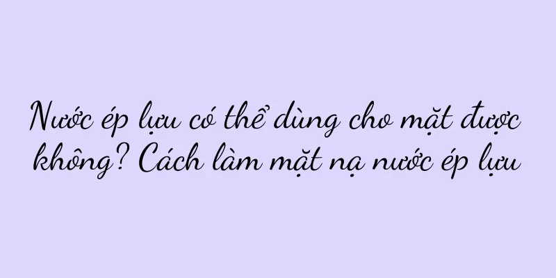 Nước ép lựu có thể dùng cho mặt được không? Cách làm mặt nạ nước ép lựu