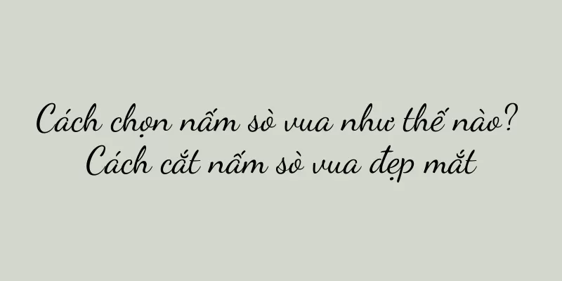 Cách chọn nấm sò vua như thế nào? Cách cắt nấm sò vua đẹp mắt