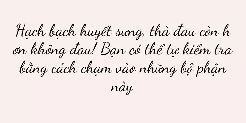 Hạch bạch huyết sưng, thà đau còn hơn không đau! Bạn có thể tự kiểm tra bằng cách chạm vào những bộ phận này
