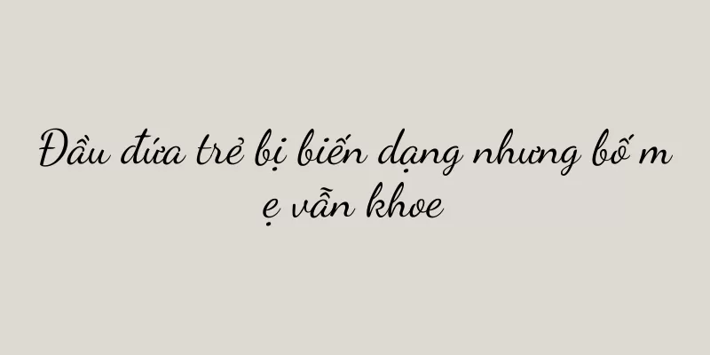 Đầu đứa trẻ bị biến dạng nhưng bố mẹ vẫn khoe