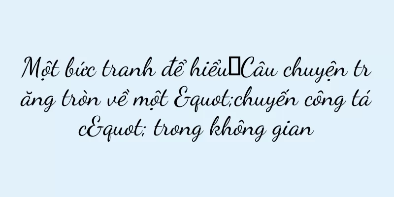 Một bức tranh để hiểu｜Câu chuyện trăng tròn về một "chuyến công tác" trong không gian